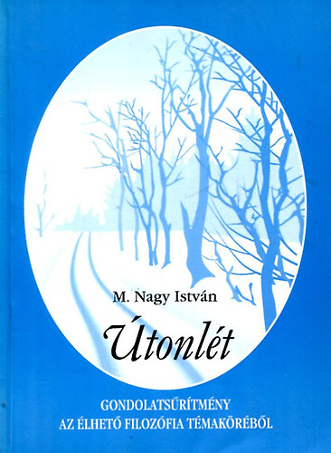 M. Nagy István - Útonlét - Gondolatsűrítmény az élhető filozófia témaköréből