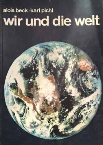 Msgr. Dr. Alois Beck und OSTR. Dr. Karl Picl - Wir und die Welt.