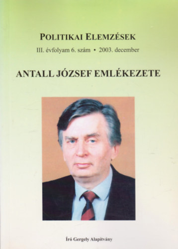 Kuglics G�bor  (szerk.) - Antall J�zsef eml�kezete - Politikai elemz�sek III. �vfolyam 6. sz�m 2003. december