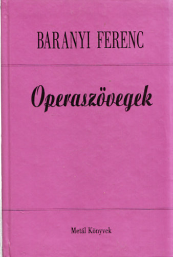 Baranyi Ferenc - Operaszvegek- Szavakkal a zene szolglatban (Dediklt)
