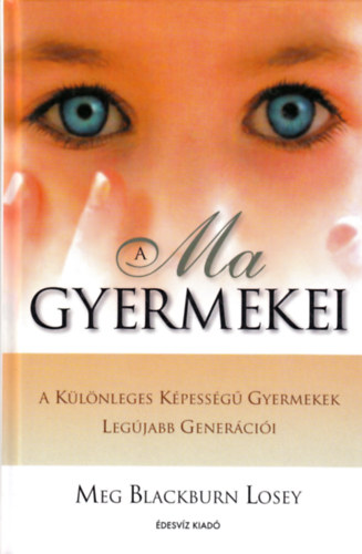 Meg Blackburn Losey - A ma gyermekei - A klnleges kpessg gyermekek legjabb genercii