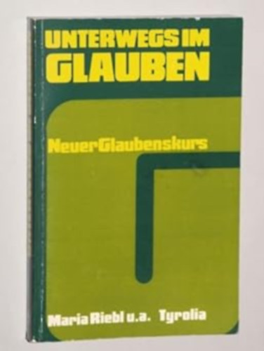 Maria Riebl u. a. - Unterwegs im Glauben. Neuer Glaubenskurs (Utazs hitben. A hit j irnyvonala)