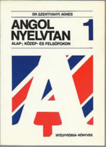 Dr.Szentiv�nyi �gnes - Angol Nyelvtan 1. Alap-,K�z�p- �s Fels�fokon