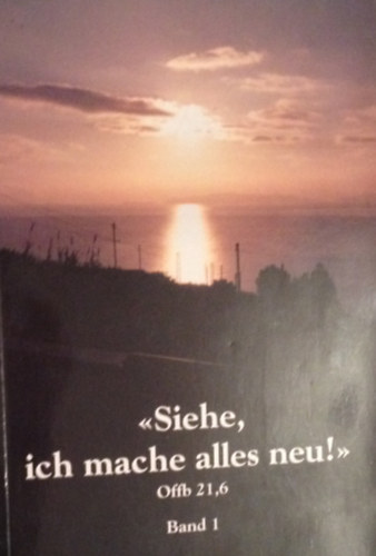 "Siehe, ich mache alles neu!" Offb 21,6.  Bd. 1. Botschaften Nr. 1-16 an den "Menschen"