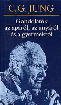 Carl Gustav Jung - Gondolatok az ap�r�l, az any�r�l �s a gyermekr�l-( C. G. Jung)