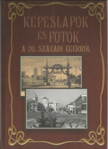 Tth Lszl - Kpeslapok s fotk a 20. szzadi Egerrl