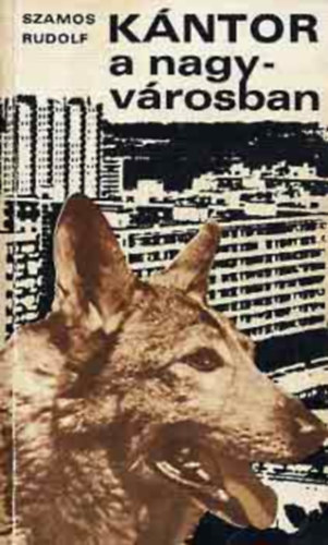 Szamos Rudolf - K�ntor a nagyv�rosban (Negyedik kiad�s - teljes kiad�s)