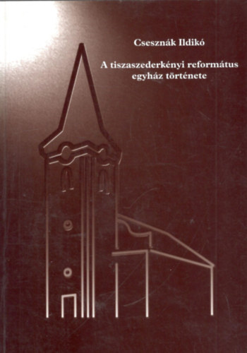 Cseszn�k Ildik� - A tiszaszederk�nyi reform�tus egyh�z t�rt�nete