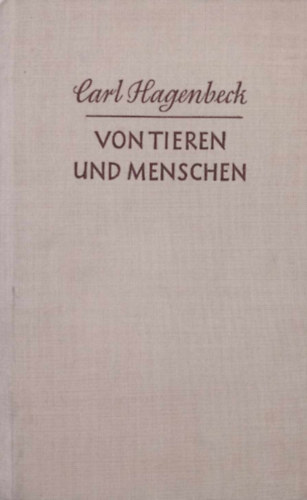 Carl Hagenbeck - Von Tieren und Menschen