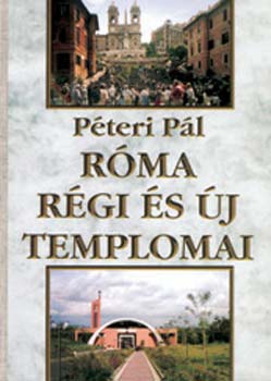 Péteri Pál - Róma régi és új templomai