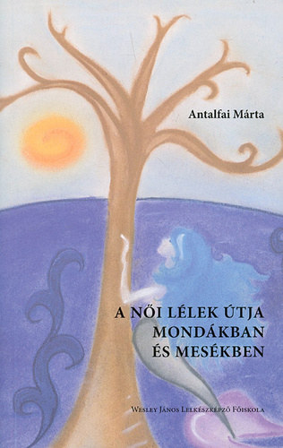 Antalfai M�rta - A n�i l�lek �tja mond�kban �s mes�kben