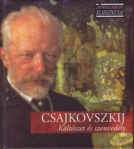 Csajkovszkij - Csajkovszkij: Költészet és szenvedély (A zeneszerzés klasszikusai)