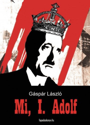 G�sp�r L�szl� - Mi, I. Adolf-Ha a n�metek gy�ztek volna...