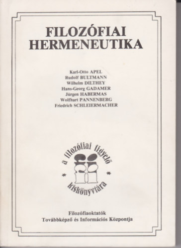 Karl-Otto Apel; Rudolf Bultmann; Wilhelm Dilthey; Hans-Georg Gadamer; Jrgen Habermas; Wolfhart Pannenberg; Friedrich Schleiermacher - Filozfiai hermeneutika (szveggyjtemny)