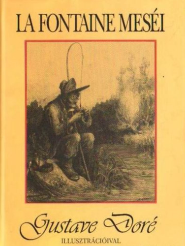 La Fontaine - La Fontaine mesi (Teljes magyar kiads Gustave Dor hromszz illusztrcijval)