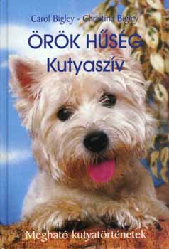 Carol, Bigley, Christina Bigley - Örök hűség - Kutyaszív ( Megható kutyatörténetek)