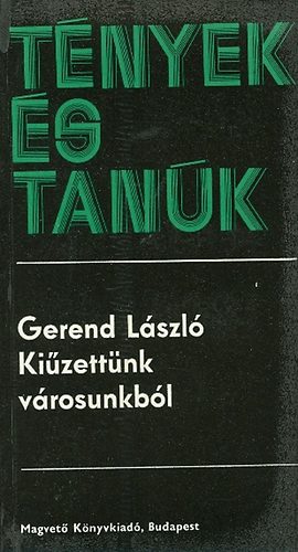 Gerend L�szl� - Ki�zett�nk v�rosunkb�l (T�nyek �s tan�k)