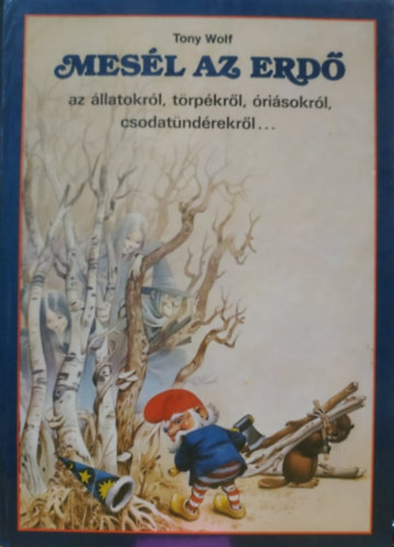 Tony Wolf - Mes�l az erd� az �llatokr�l, t�rp�kr�l, �ri�sokr�l, csodat�nd�rekr�l...