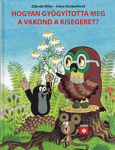 Hana Doskocilov; Zdenek Miler - Hogyan gygytotta meg a vakond a kisegeret?