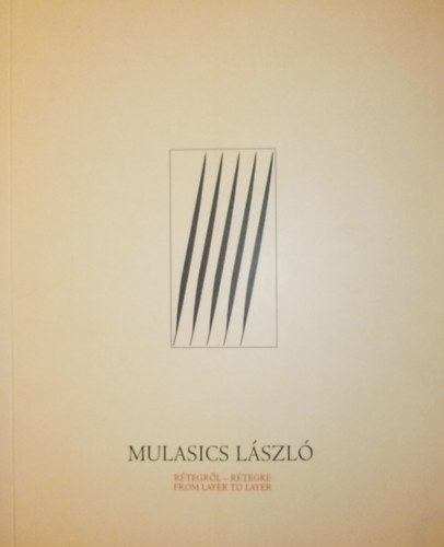 Klli Judit  (szerk.) - Mulasics Lszl: Rtegrl-rtegre - From Layer to Layer