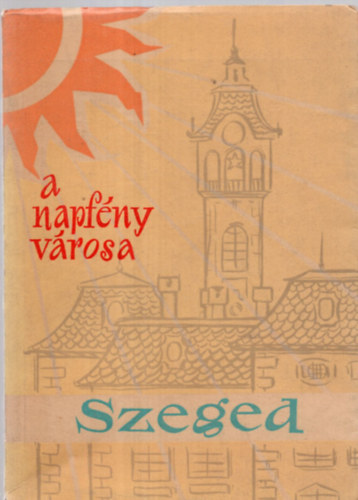 Nmeth Istvn  (szerk.) - A napfny vrosa: Szeged