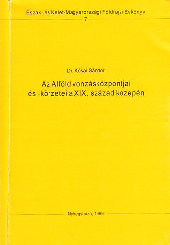 K�kai S�ndor dr. - Az Alf�ld vonz�sk�zpontjai �s -k�rzetei a XIX. sz�zad k�zep�n (�szak- �s Kelet-Magyarorsz�gi F�ldrajzi �vk�nyv)