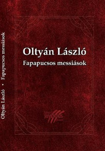 Oltyán László - Fapapucsos messiások