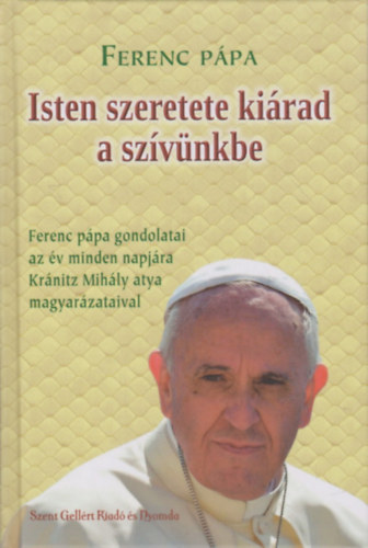Ferenc ppa - Isten szeretete kirad a szvnkbe - Ferenc ppa gondolatai az v minden napjra Krnitz Mihly atya magyarzataival