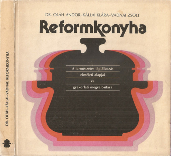 Dr.Olh Andor-Kllai Klra-Vadnai Zsolt - Reformkonyha - A termszetes tpllkozs elmleti alapjai s gyakorlati megvalstsa