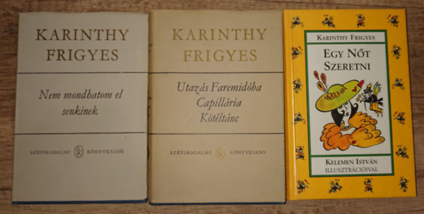 Karinthy Frigyes - 3 ktet, 5 m Karinthy Frigyestl: Nem mondhatom el senkinek, Utazs Faremidba / Cappilria / Ktltnc, Egy nt szeretni