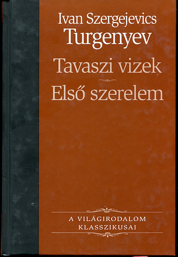 Szergejevics Ivan Turgenyev - Tavaszi vizek - Els szerelem (A vilgirodalom klasszikusai 15.)