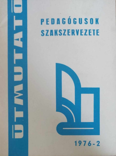 �tmutat� 1976/2 - A pedag�gus hivat�sra nevel�s helyzete �s feladata (Pedag�gusok Szakszervezete - �tmutat� 1976-2)