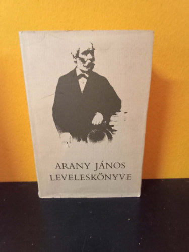Arany János - Arany János leveleskönyve (válogatta, szerkesztette, a bevezetőt és mutatókat készítette: Sáfrán Györgyi)