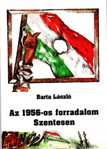 Barta Lszl - Az 1956-os forradalom Szentesen