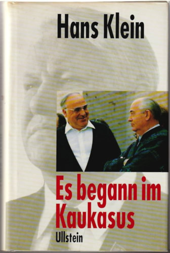 Hans Klein - Es begann im Kaukasus- der entscheidende Schritt in die Einheit Deutschlands