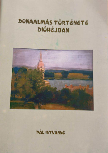 Pál Istvánné - Dunaalmás története dióhéjban