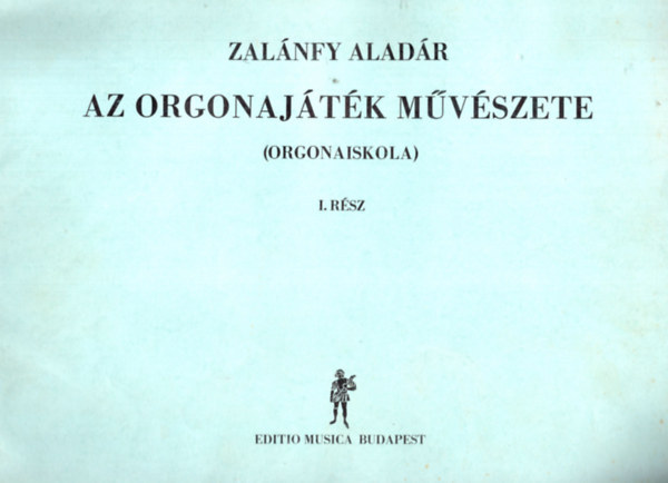 Zalánfy Aladár - Az orgonajáték művészete (orgona-iskola) I. rész