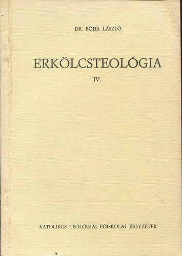 Dr. Boda L�szl� - Erk�lcsteol�gia IV.