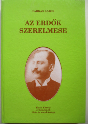 Farkas Lajos - Az erdk szerelmese (Kan Kroly erdmrnk lete s munkssga)
