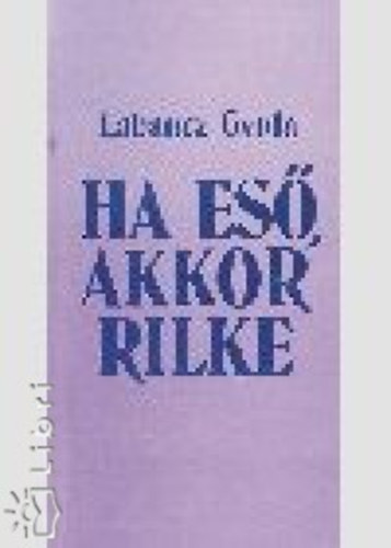 Labancz Gyula - Ha es�, akkor Rilke
