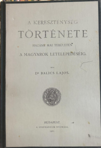 dr. Balics Lajos - A keresztnysg trtnete haznk mai terletn I/1