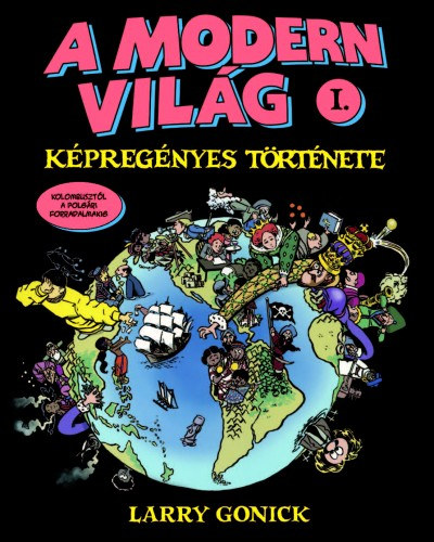 Larry Gonick - A modern világ képregényes története I.