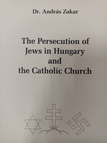 Dr. Zakar Andrs - The Persecution of Jews in Hungary and Catholic Church