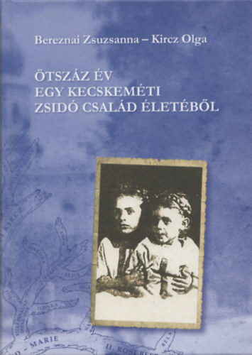 Kircz Olga Bereznai Zsuzsanna - Ötszáz év egy kecskeméti zsidó család életéből