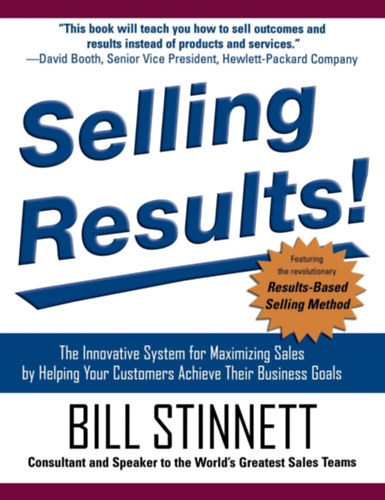 Bill Stinnett - Selling Results!: The Innovative System for Maximizing Sales by Helping Your Customers Achieve Their Business Goals