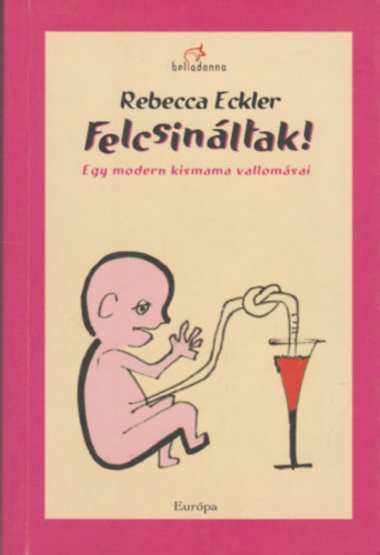 Rebecca Eckler - Felcsinltak! Egy modern kismama vallomsai