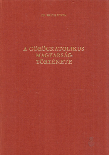 Pirigyi Istvn dr. - A grgkatolikus magyarsg trtnete