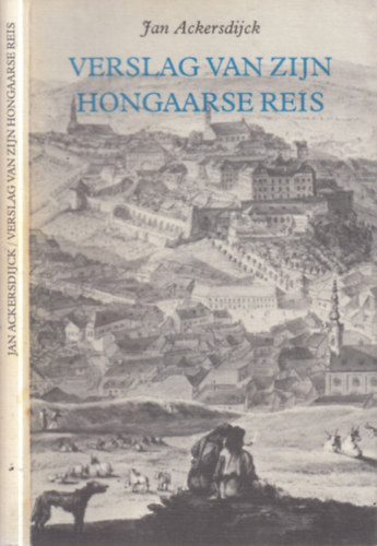 Jan Ackersdijck - Verslag van zijn Hongaarse reis (Jan Ackersdijck magyarországi útinaplója 1823-ból)- holland-magyar nyelvű (számozott)
