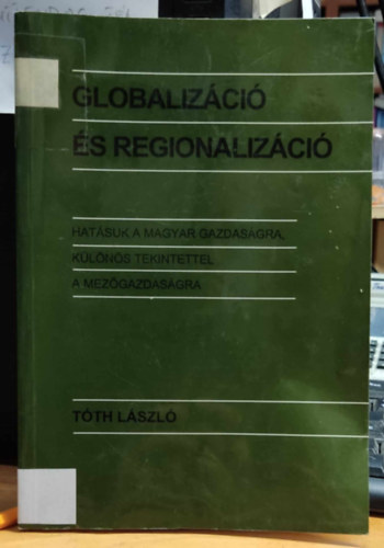 Tth Lszl - Globalizci s regionalizci hatsuk a magyar gazdasgra, klns tekintettel a mezgazdasgra