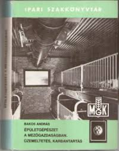 Bakos Andr�s - �p�letg�p�szet a mez�gazdas�gban. �zemeltet�s, karbantart�s